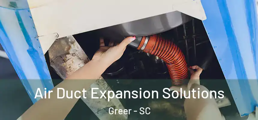 Air Duct Expansion Solutions Greer - SC