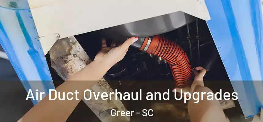 Air Duct Overhaul and Upgrades Greer - SC