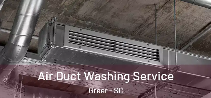 Air Duct Washing Service Greer - SC