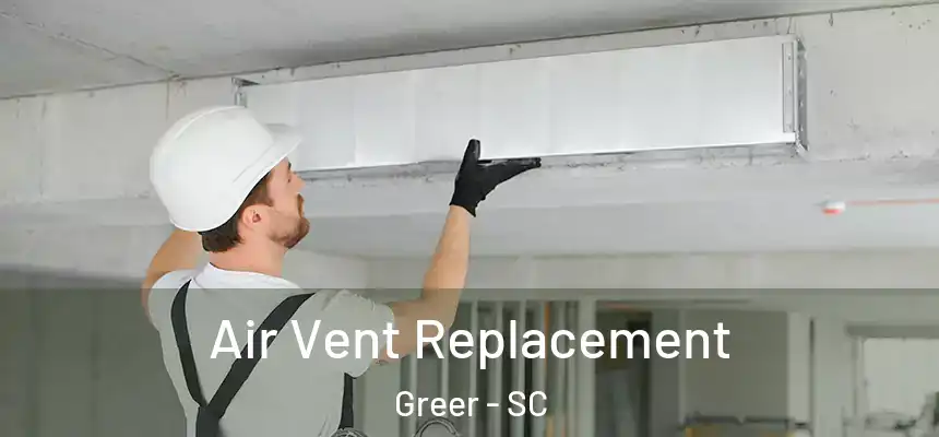 Air Vent Replacement Greer - SC