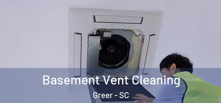 Basement Vent Cleaning Greer - SC