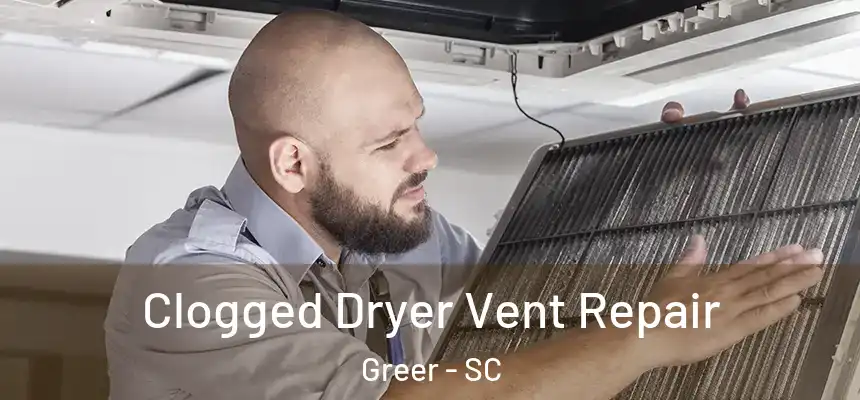 Clogged Dryer Vent Repair Greer - SC