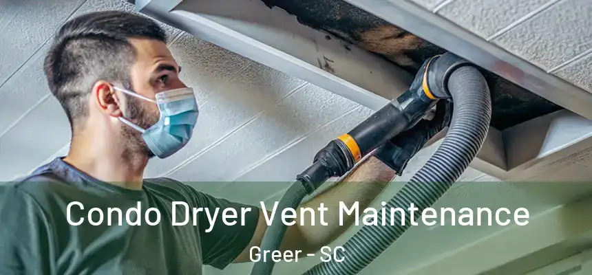 Condo Dryer Vent Maintenance Greer - SC