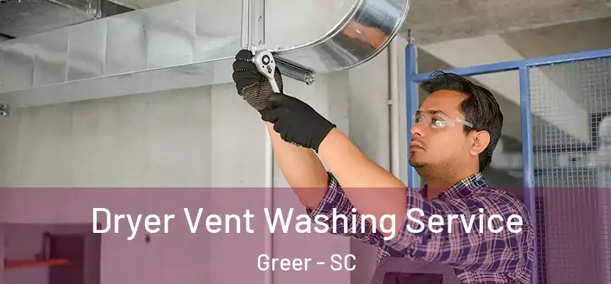  Dryer Vent Washing Service Greer - SC