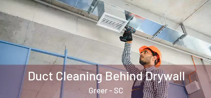 Duct Cleaning Behind Drywall Greer - SC