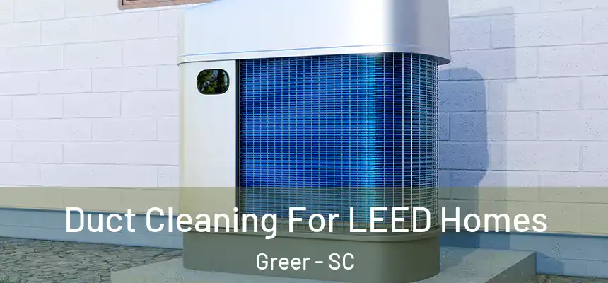 Duct Cleaning For LEED Homes Greer - SC