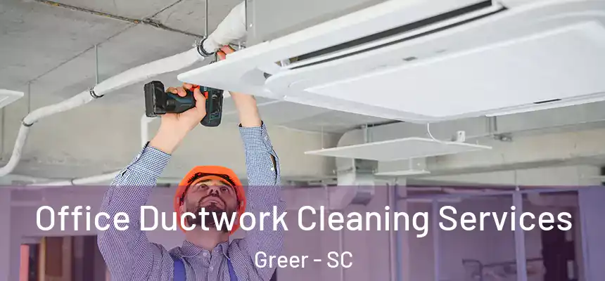 Office Ductwork Cleaning Services Greer - SC