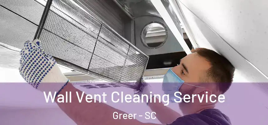  Wall Vent Cleaning Service Greer - SC